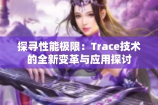 探寻性能极限：Trace技术的全新变革与应用探讨