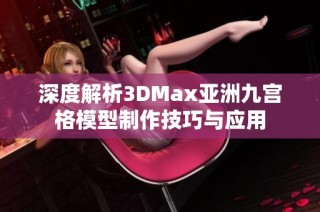 深度解析3DMax亚洲九宫格模型制作技巧与应用