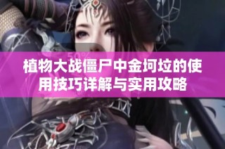 植物大战僵尸中金坷垃的使用技巧详解与实用攻略