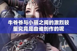 牛爷爷与小丽之间的激烈较量究竟是由谁创作的呢