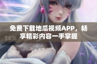 免费下载地瓜视频APP，畅享精彩内容一手掌握