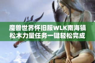 魔兽世界怀旧服WLK南海镇松木力量任务一键轻松完成攻略