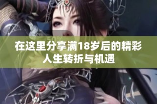 在这里分享满18岁后的精彩人生转折与机遇