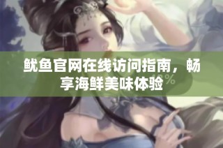 鱿鱼官网在线访问指南，畅享海鲜美味体验