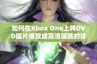 如何在Xbox One上将DVD碟片播放成高清画质的详细步骤