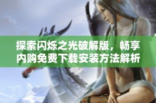 探索闪烁之光破解版，畅享内购免费下载安装方法解析