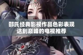 邵氏经典影视作品色彩表现达到巅峰的电视推荐