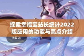 探索幸福宝站长统计2022版应用的功能与亮点介绍