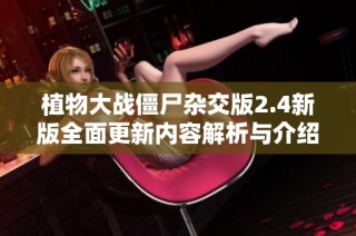 植物大战僵尸杂交版2.4新版全面更新内容解析与介绍