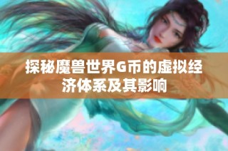 探秘魔兽世界G币的虚拟经济体系及其影响