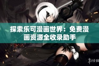 探索乐可漫画世界：免费漫画资源全收录助手