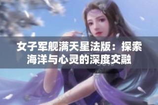 女子军舰满天星法版：探索海洋与心灵的深度交融