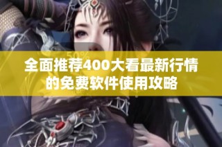 全面推荐400大看最新行情的免费软件使用攻略