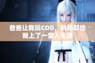 爸爸让我玩COD，妈妈却给我上了一堂人生课