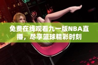 免费在线观看九一版NBA直播，尽享篮球精彩时刻