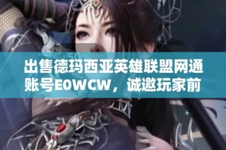 出售德玛西亚英雄联盟网通账号E0WCW，诚邀玩家前来咨询