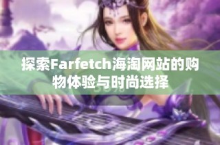 探索Farfetch海淘网站的购物体验与时尚选择