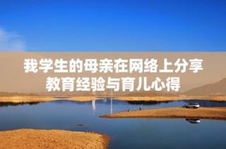 我学生的母亲在网络上分享教育经验与育儿心得