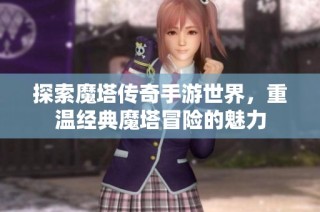 探索魔塔传奇手游世界，重温经典魔塔冒险的魅力