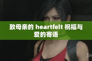 致母亲的 heartfelt 祝福与爱的寄语
