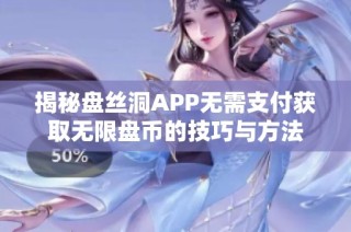 揭秘盘丝洞APP无需支付获取无限盘币的技巧与方法