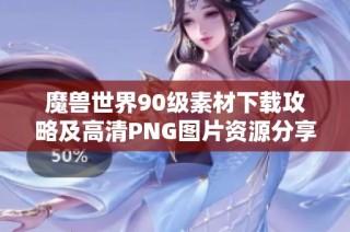 魔兽世界90级素材下载攻略及高清PNG图片资源分享