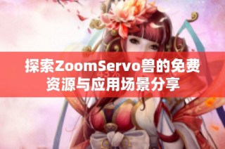 探索ZoomServo兽的免费资源与应用场景分享