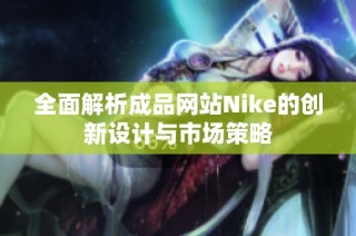 全面解析成品网站Nike的创新设计与市场策略