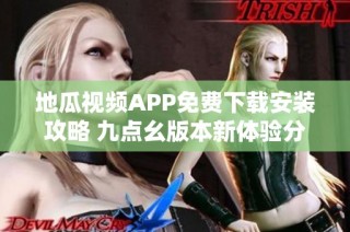 地瓜视频APP免费下载安装攻略 九点幺版本新体验分享