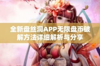 全新盘丝洞APP无限盘币破解方法详细解析与分享