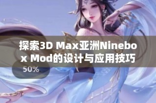 探索3D Max亚洲Ninebox Mod的设计与应用技巧