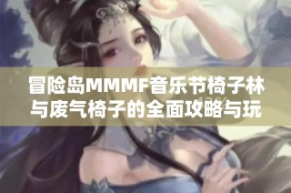 冒险岛MMMF音乐节椅子林与废气椅子的全面攻略与玩法解析