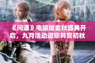 《问道》电脑版金秋盛典开启，九月活动邀您共赏初秋魅力