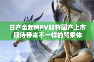 日产全新MPV即将国产上市 期待带来不一样的驾乘体验