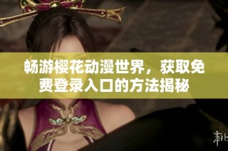 畅游樱花动漫世界，获取免费登录入口的方法揭秘