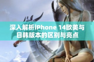 深入解析iPhone 14欧美与日韩版本的区别与亮点