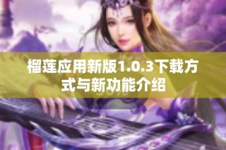 榴莲应用新版1.0.3下载方式与新功能介绍