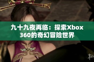 九十九夜再临：探索Xbox360的奇幻冒险世界