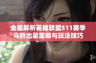 全面解析英雄联盟S11赛季乌鸦出装策略与玩法技巧