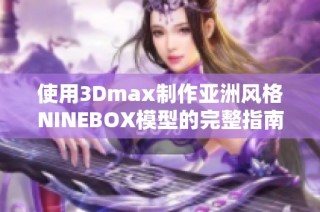 使用3Dmax制作亚洲风格NINEBOX模型的完整指南