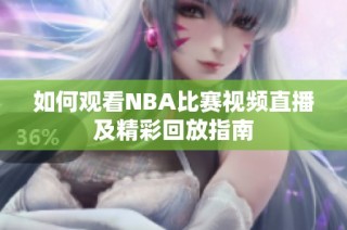 如何观看NBA比赛视频直播及精彩回放指南