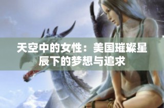 天空中的女性：美国璀璨星辰下的梦想与追求