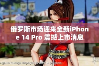 俄罗斯市场迎来全新iPhone 14 Pro 震撼上市消息