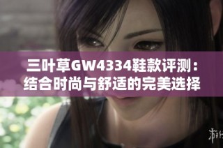 三叶草GW4334鞋款评测：结合时尚与舒适的完美选择