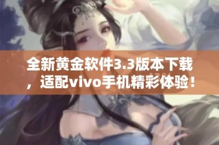 全新黄金软件3.3版本下载，适配vivo手机精彩体验！