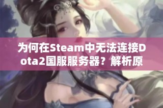 为何在Steam中无法连接Dota2国服服务器？解析原因与解决方案