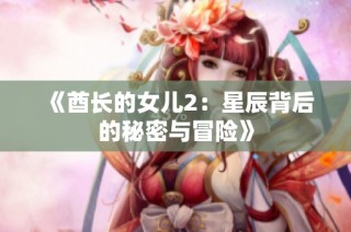 《酋长的女儿2：星辰背后的秘密与冒险》