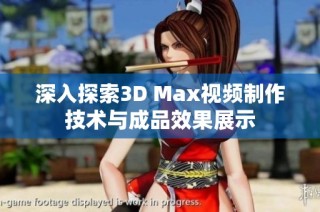 深入探索3D Max视频制作技术与成品效果展示