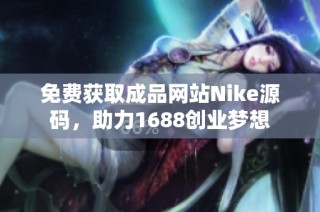 免费获取成品网站Nike源码，助力1688创业梦想