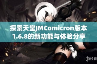 探索天堂JMComicron版本1.6.8的新功能与体验分享